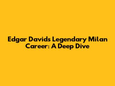 Edgar Davids' Legendary Milan Career: A Deep Dive