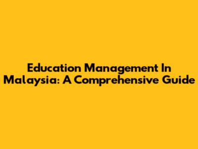 Education Management In Malaysia: A Comprehensive Guide