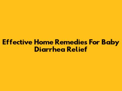 Effective Home Remedies For Baby Diarrhea Relief