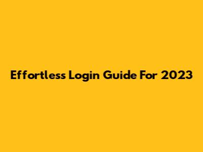 Effortless Login Guide For 2023