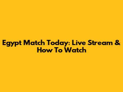 Egypt Match Today: Live Stream & How To Watch
