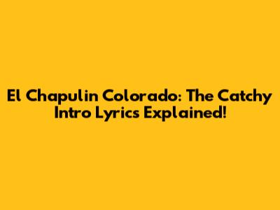 El Chapulin Colorado: The Catchy Intro Lyrics Explained!