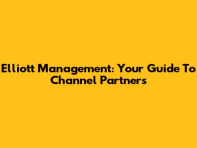 Elliott Management: Your Guide To Channel Partners