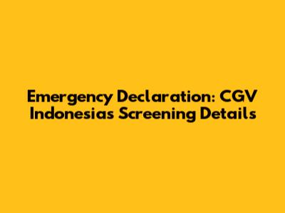 Emergency Declaration: CGV Indonesia's Screening Details