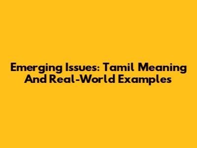 Emerging Issues: Tamil Meaning And Real-World Examples