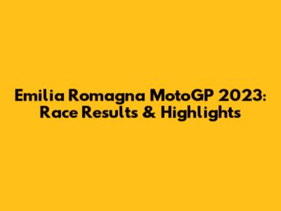 Emilia Romagna MotoGP 2023: Race Results & Highlights
