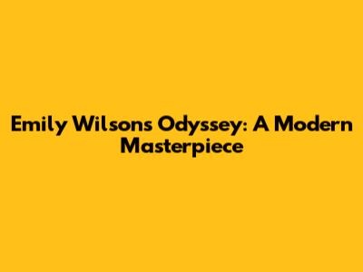 Emily Wilson's Odyssey: A Modern Masterpiece
