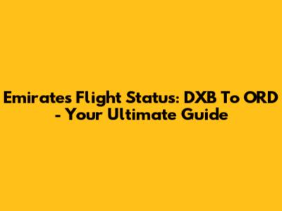 Emirates Flight Status: DXB To ORD - Your Ultimate Guide