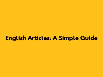 English Articles: A Simple Guide