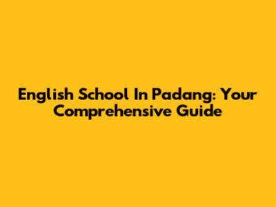 English School In Padang: Your Comprehensive Guide