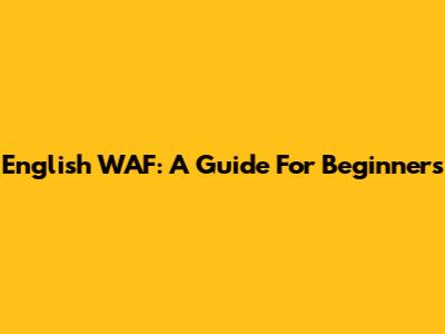 English WAF: A Guide For Beginners
