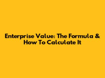 Enterprise Value: The Formula & How To Calculate It
