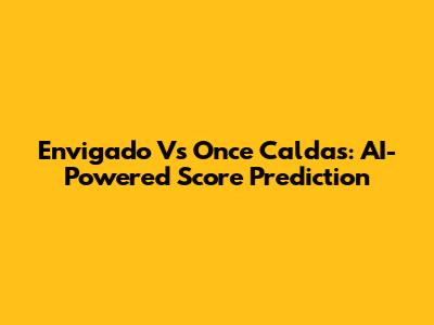 Envigado Vs Once Caldas: AI-Powered Score Prediction