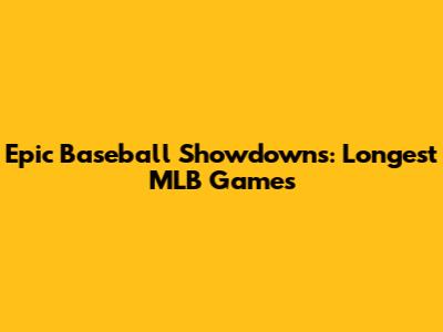 Epic Baseball Showdowns: Longest MLB Games