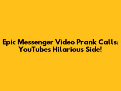 Epic Messenger Video Prank Calls: YouTube's Hilarious Side!