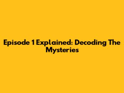 Episode 1 Explained: Decoding The Mysteries