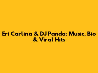 Eri Carlina & DJ Panda: Music, Bio & Viral Hits