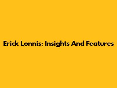 Erick Lonnis: Insights And Features