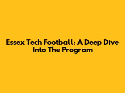 Essex Tech Football: A Deep Dive Into The Program