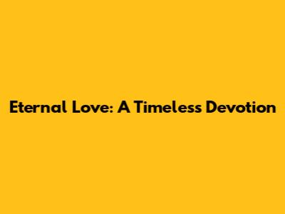 Eternal Love: A Timeless Devotion