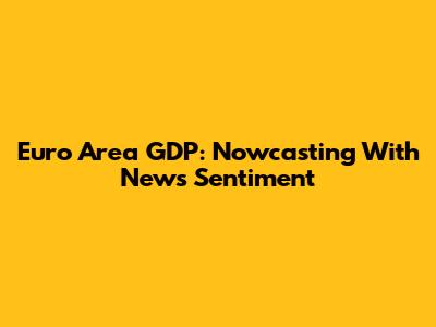Euro Area GDP: Nowcasting With News Sentiment