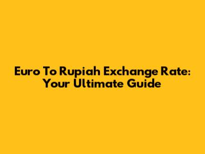 Euro To Rupiah Exchange Rate: Your Ultimate Guide