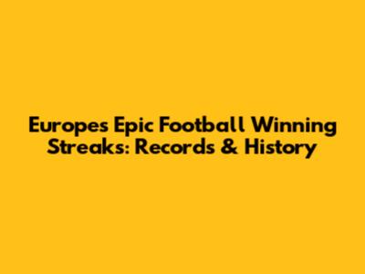 Europe's Epic Football Winning Streaks: Records & History