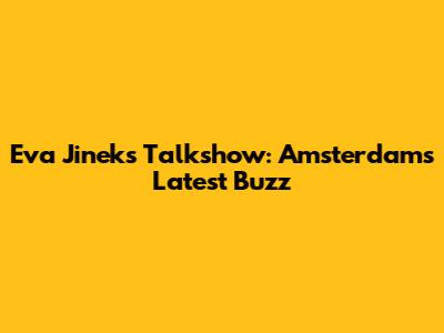 Eva Jinek's Talkshow: Amsterdam's Latest Buzz