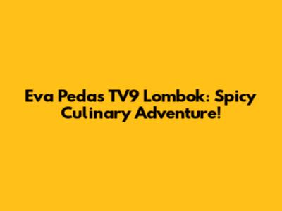 Eva Pedas TV9 Lombok: Spicy Culinary Adventure!