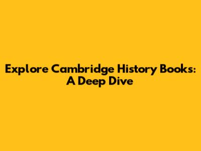 Explore Cambridge History Books: A Deep Dive