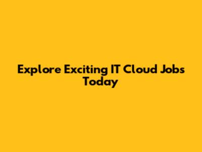 Explore Exciting IT Cloud Jobs Today