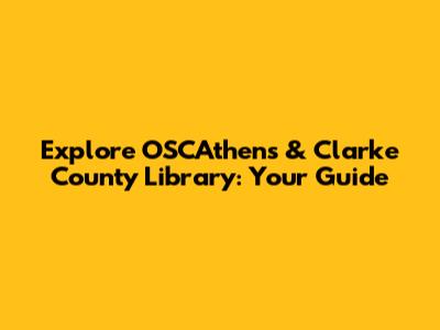 Explore OSCAthens & Clarke County Library: Your Guide