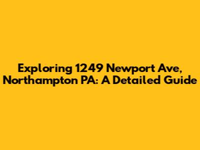 Exploring 1249 Newport Ave, Northampton PA: A Detailed Guide