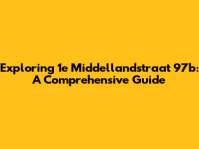 Exploring 1e Middellandstraat 97b: A Comprehensive Guide