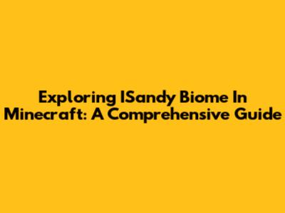 Exploring ISandy Biome In Minecraft: A Comprehensive Guide
