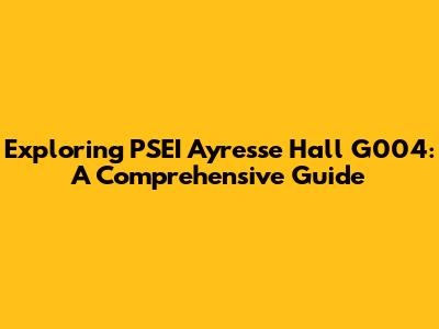 Exploring PSEI Ayresse Hall G004: A Comprehensive Guide
