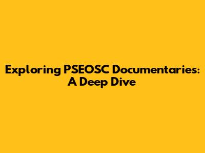 Exploring PSEOSC Documentaries: A Deep Dive