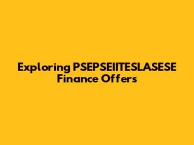 Exploring PSEPSEIITESLASESE Finance Offers