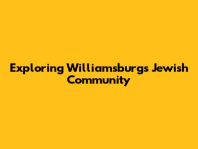 Exploring Williamsburg's Jewish Community