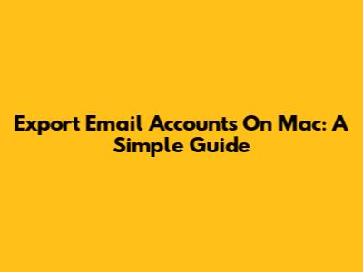 Export Email Accounts On Mac: A Simple Guide