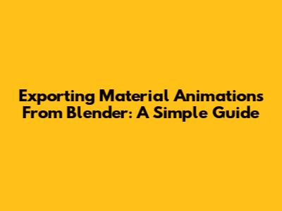 Exporting Material Animations From Blender: A Simple Guide
