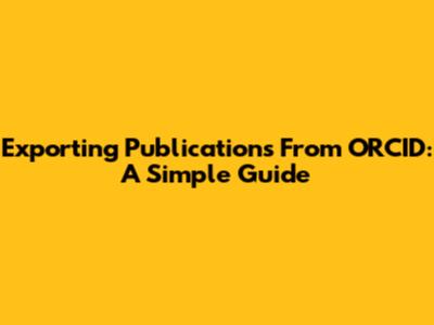 Exporting Publications From ORCID: A Simple Guide