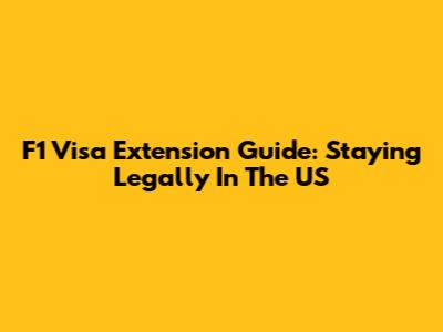F1 Visa Extension Guide: Staying Legally In The US