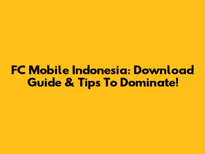FC Mobile Indonesia: Download Guide & Tips To Dominate!