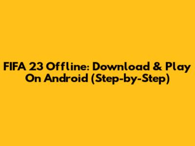 FIFA 23 Offline: Download & Play On Android (Step-by-Step)