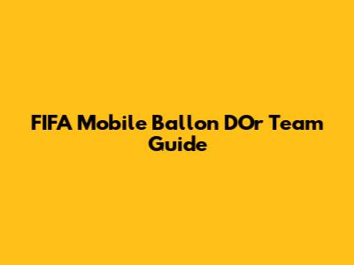 FIFA Mobile Ballon D'Or Team Guide