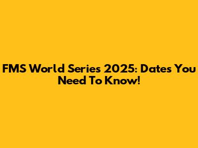 FMS World Series 2025: Dates You Need To Know!