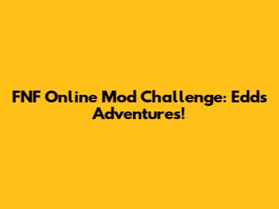 FNF Online Mod Challenge: Edd's Adventures!