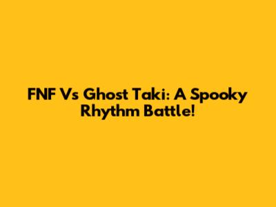 FNF Vs Ghost Taki: A Spooky Rhythm Battle!