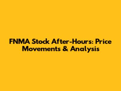FNMA Stock After-Hours: Price Movements & Analysis